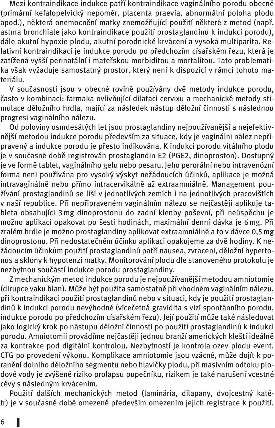 astma bronchiale jako kontraindikace použití prostaglandinů k indukci porodu), dále akutní hypoxie plodu, akutní porodnické krvácení a vysoká multiparita.