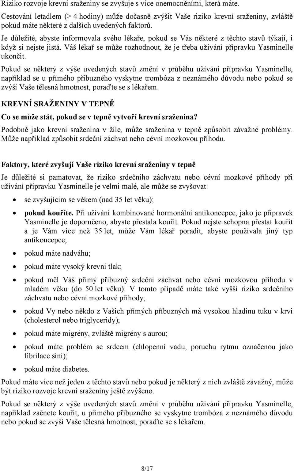 Je důležité, abyste informovala svého lékaře, pokud se Vás některé z těchto stavů týkají, i když si nejste jistá. Váš lékař se může rozhodnout, že je třeba užívání přípravku Yasminelle ukončit.