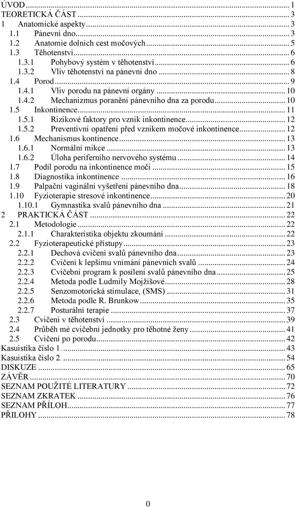 .. 12 1.6 Mechanismus kontinence... 13 1.6.1 Normální mikce... 13 1.6.2 Úloha periferního nervového systému... 14 1.7 Podíl porodu na inkontinence moči... 15 1.8 Diagnostika inkontinence... 16 1.