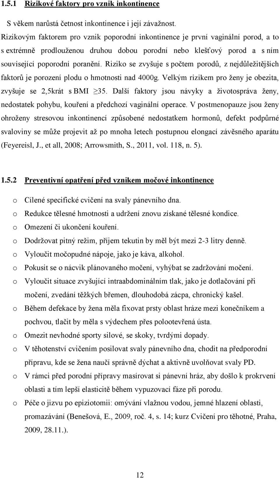 Riziko se zvyšuje s počtem porodů, z nejdůleţitějších faktorů je porození plodu o hmotnosti nad 4000g. Velkým rizikem pro ţeny je obezita, zvyšuje se 2,5krát s BMI 35.