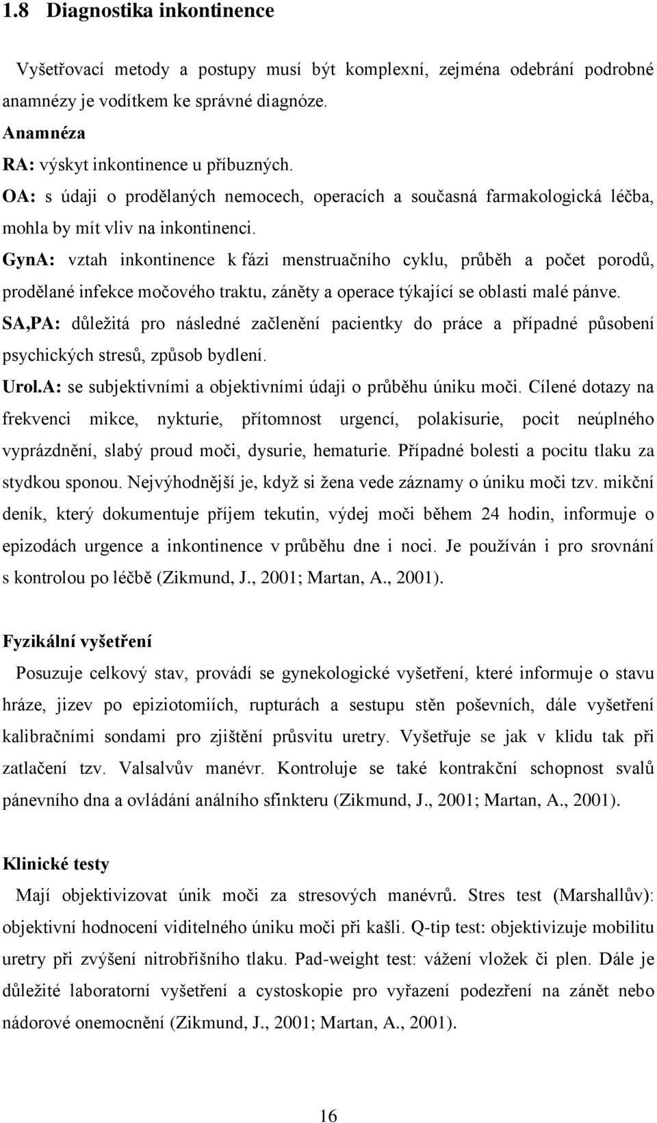 GynA: vztah inkontinence k fázi menstruačního cyklu, průběh a počet porodů, prodělané infekce močového traktu, záněty a operace týkající se oblasti malé pánve.