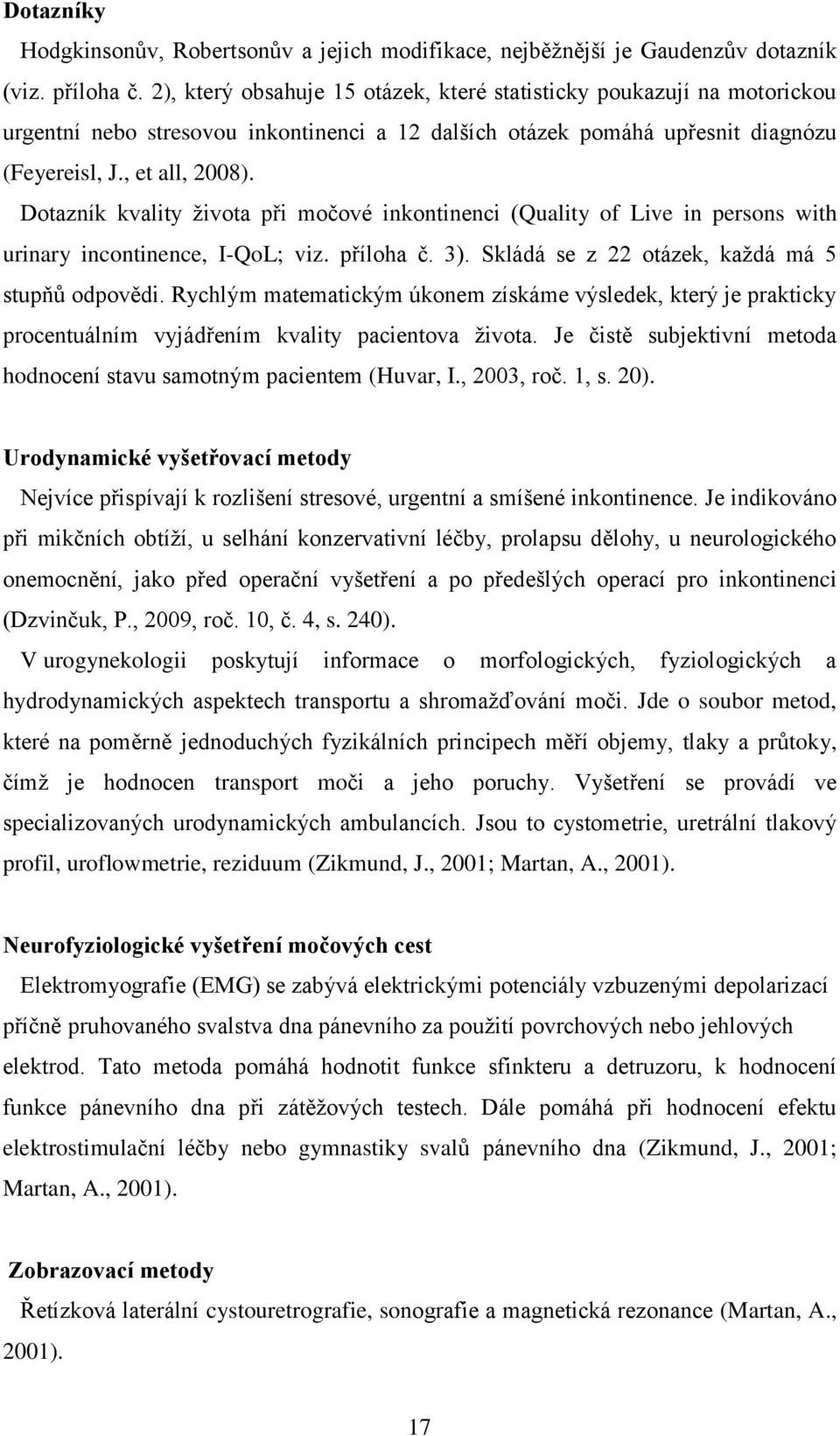 Dotazník kvality ţivota při močové inkontinenci (Quality of Live in persons with urinary incontinence, I-QoL; viz. příloha č. 3). Skládá se z 22 otázek, kaţdá má 5 stupňů odpovědi.