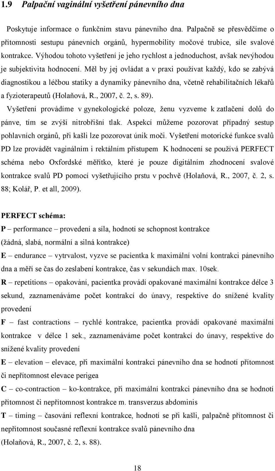 Výhodou tohoto vyšetření je jeho rychlost a jednoduchost, avšak nevýhodou je subjektivita hodnocení.