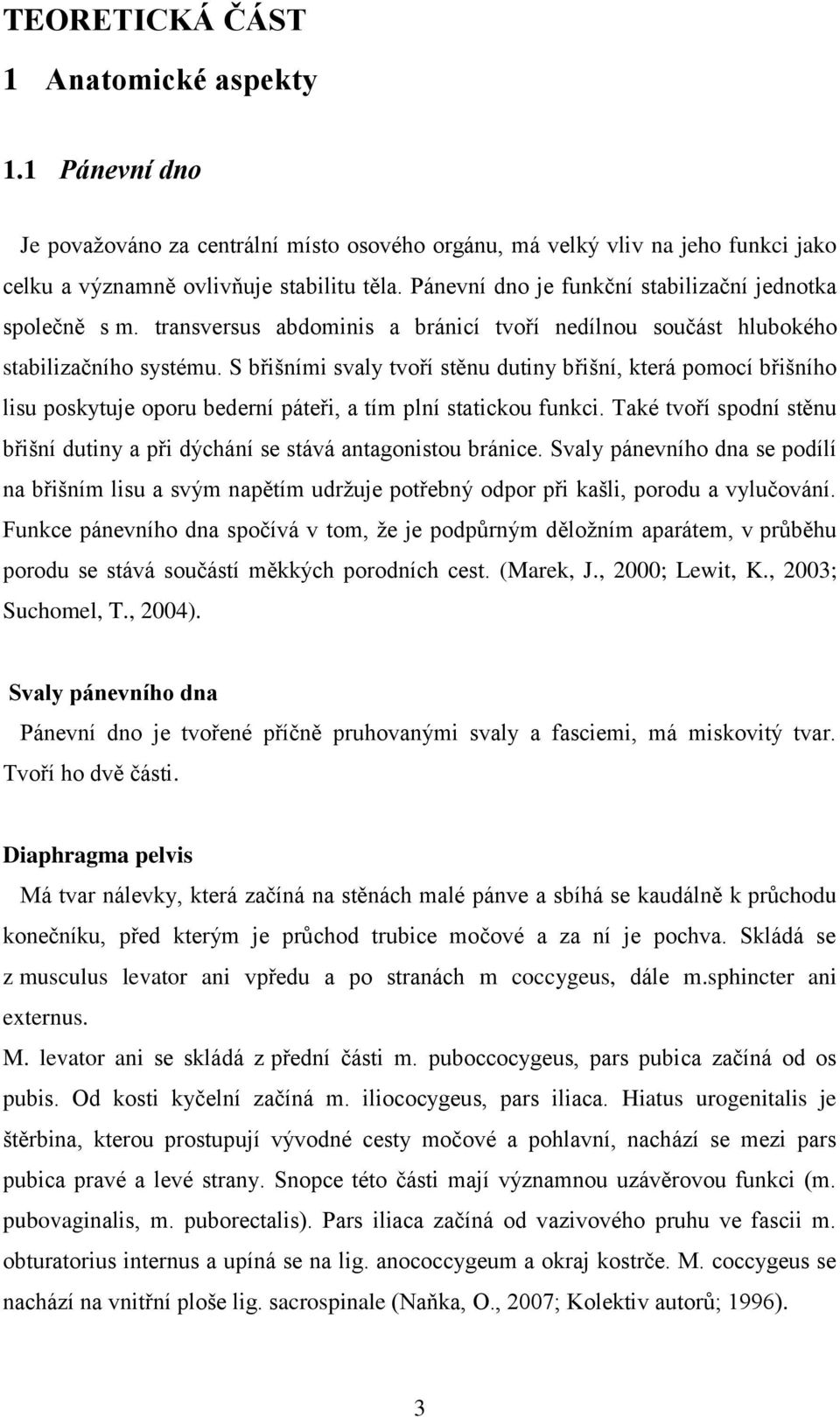 S břišními svaly tvoří stěnu dutiny břišní, která pomocí břišního lisu poskytuje oporu bederní páteři, a tím plní statickou funkci.