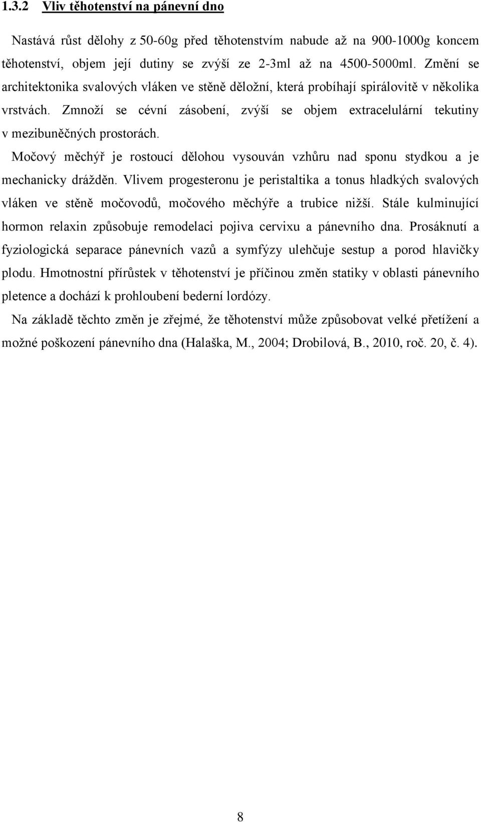 Močový měchýř je rostoucí dělohou vysouván vzhůru nad sponu stydkou a je mechanicky dráţděn.