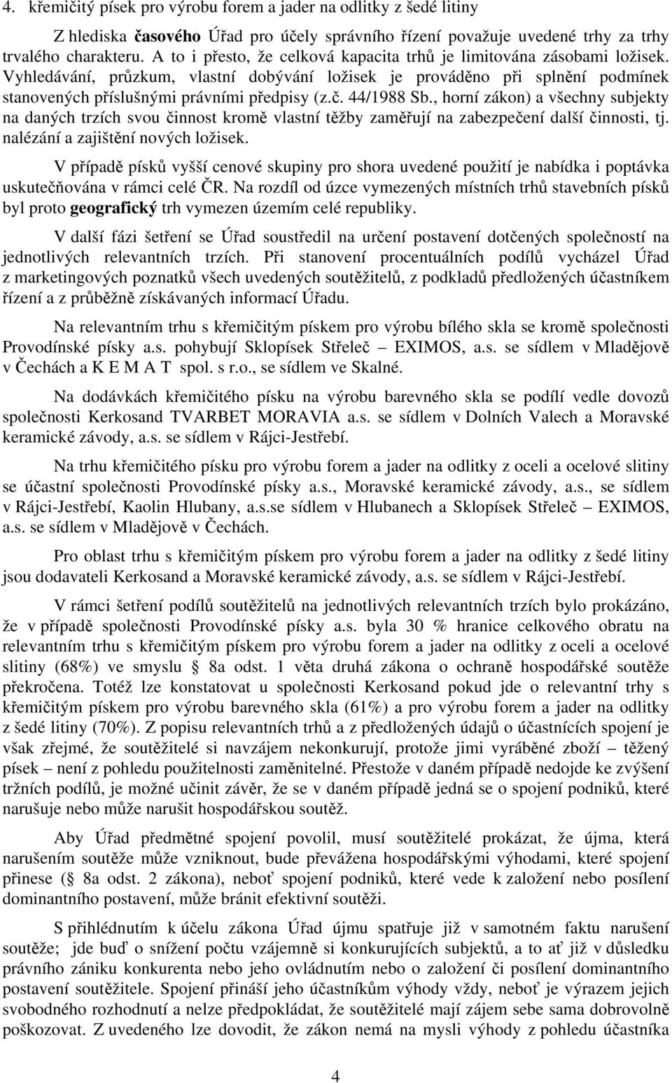 44/1988 Sb., horní zákon) a všechny subjekty na daných trzích svou činnost kromě vlastní těžby zaměřují na zabezpečení další činnosti, tj. nalézání a zajištění nových ložisek.