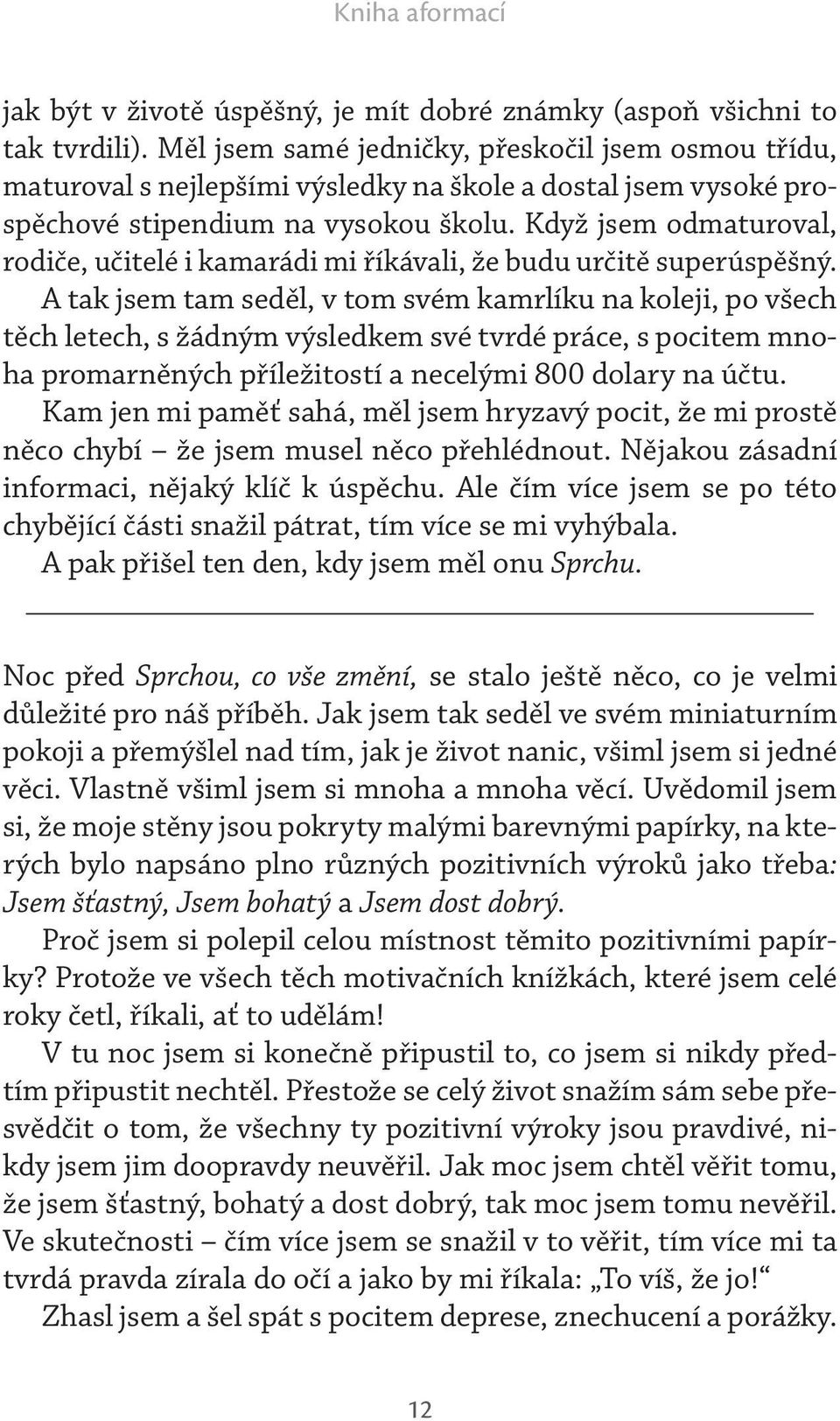 Když jsem odmaturoval, rodiče, učitelé i kamarádi mi říkávali, že budu určitě superúspěšný.