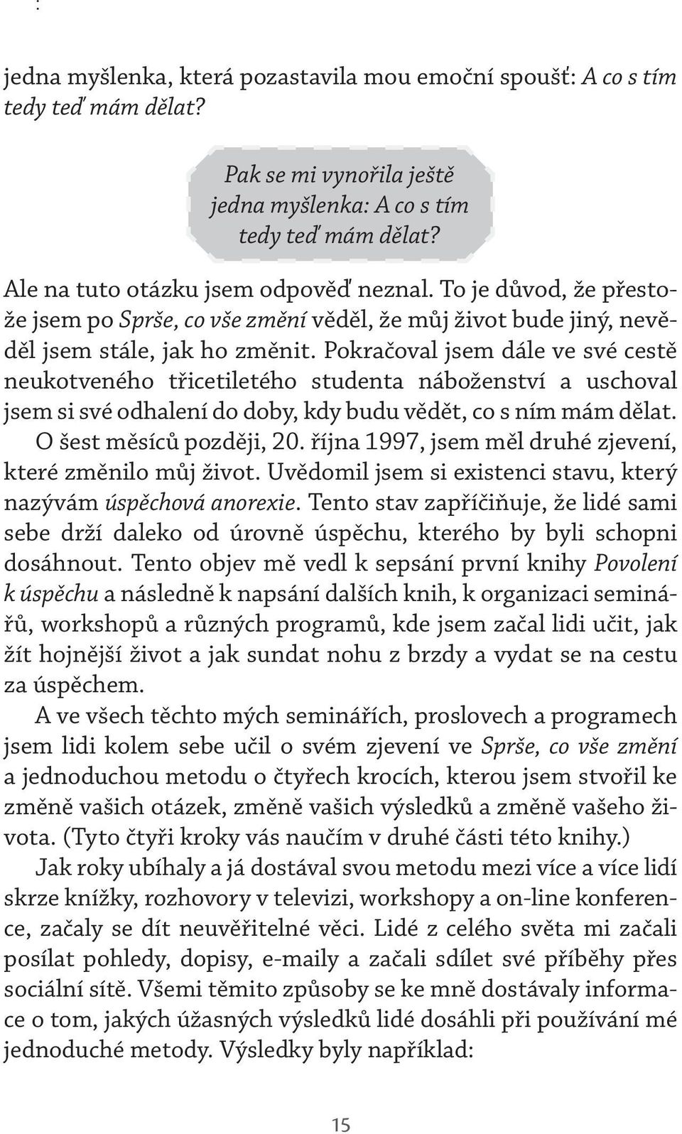 Pokračoval jsem dále ve své cestě neukotveného třicetiletého studenta náboženství a uschoval jsem si své odhalení do doby, kdy budu vědět, co s ním mám dělat. O šest měsíců později, 20.