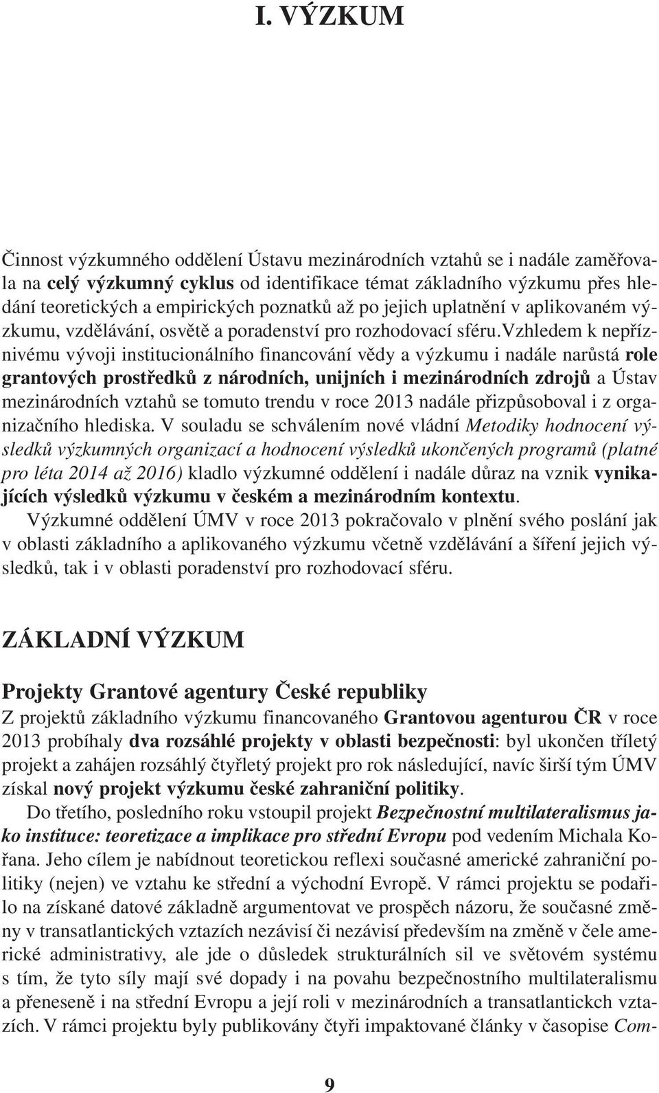 vzhledem k nepříznivému vývoji institucionálního financování vědy a výzkumu i nadále narůstá role grantových prostředků z národních, unijních i mezinárodních zdrojů a Ústav mezinárodních vztahů se