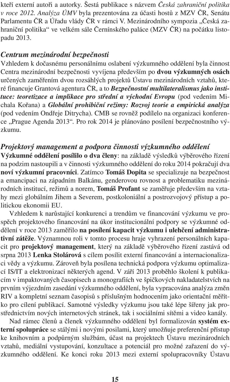 Centrum mezinárodní bezpečnosti Vzhledem k dočasnému personálnímu oslabení výzkumného oddělení byla činnost Centra mezinárodní bezpečnosti vyvíjena především po dvou výzkumných osách určených
