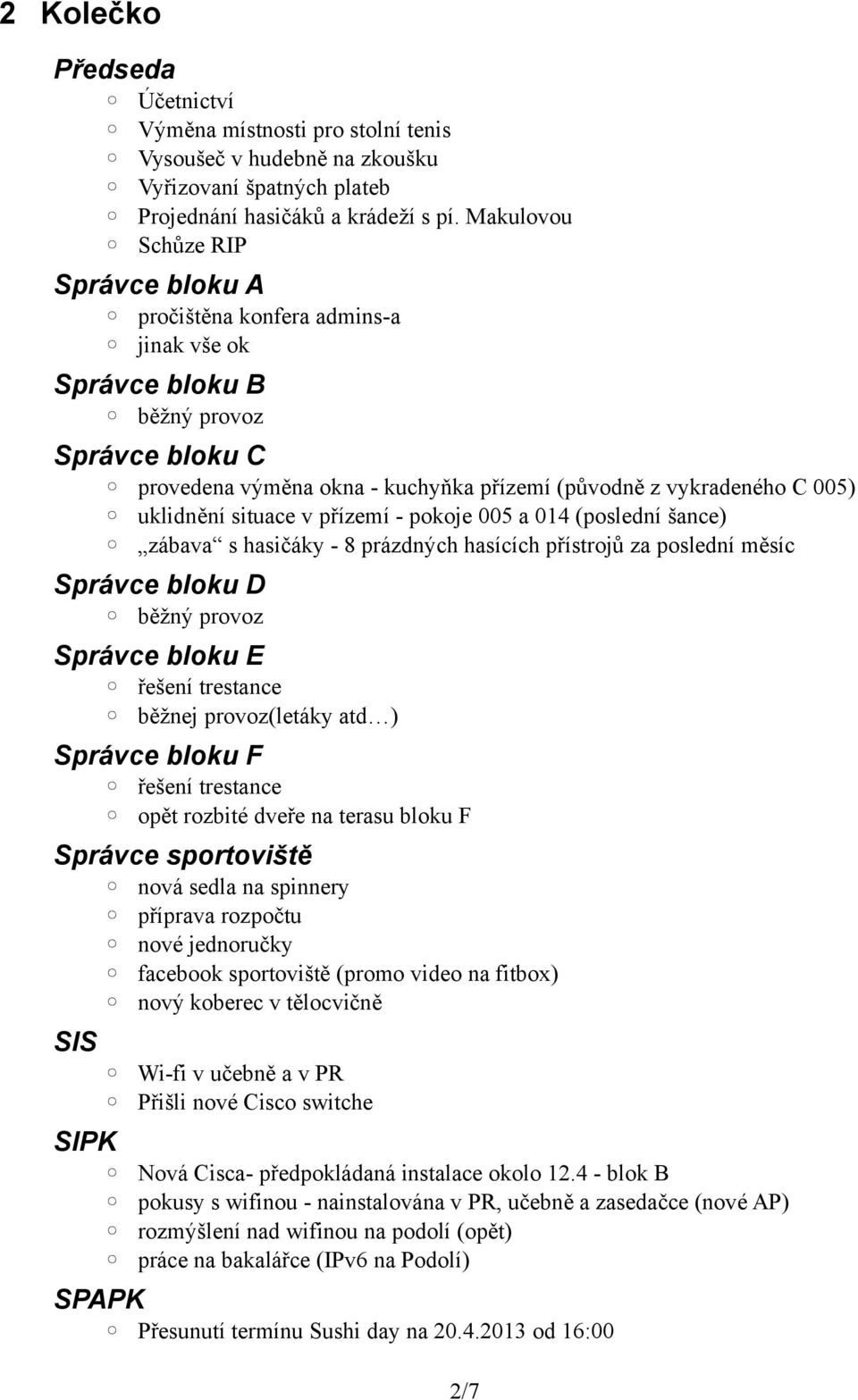 uklidnění situace v přízemí - pokoje 005 a 014 (poslední šance) zábava s hasičáky - 8 prázdných hasících přístrojů za poslední měsíc Správce bloku D běžný provoz Správce bloku E řešení trestance