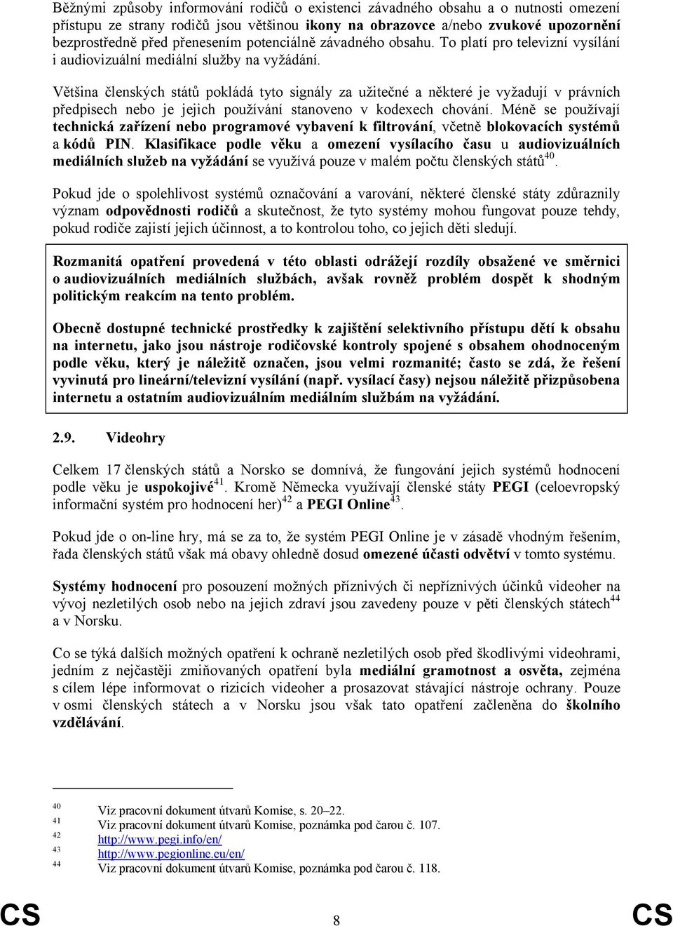 Většina členských států pokládá tyto signály za užitečné a některé je vyžadují v právních předpisech nebo je jejich používání stanoveno v kodexech chování.