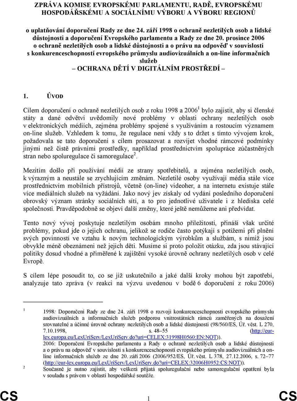 prosince 2006 o ochraně nezletilých osob a lidské důstojnosti a o právu na odpověď v souvislosti s konkurenceschopností evropského průmyslu audiovizuálních a on-line informačních služeb OCHRANA DĚTÍ