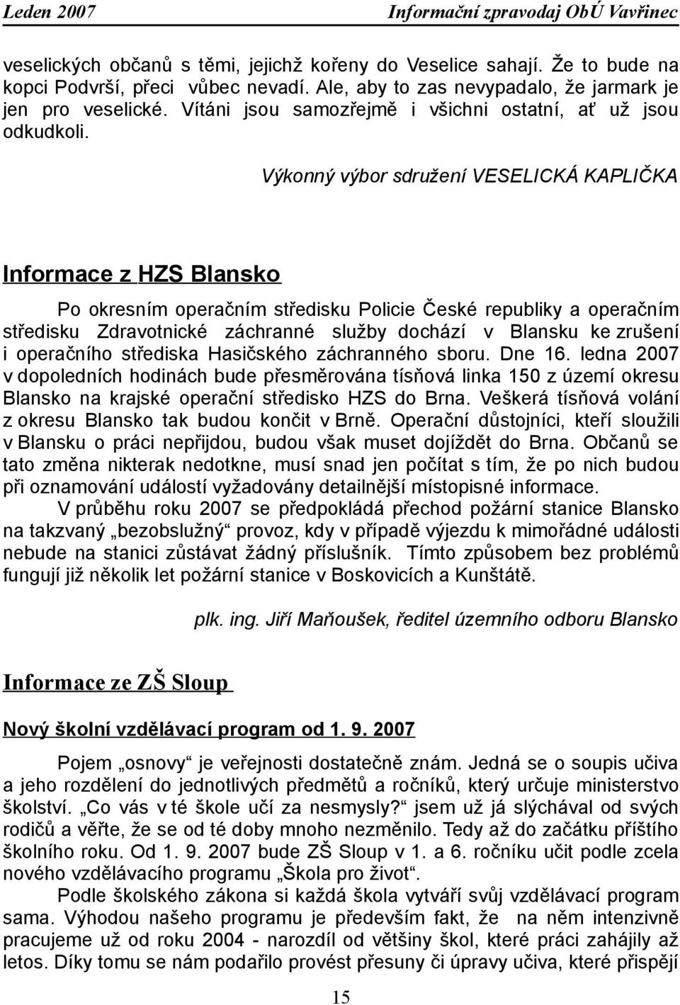 Výkonný výbor sdružení VESELICKÁ KAPLIČKA Informace z HZS Blansko Po okresním operačním středisku Policie České republiky a operačním středisku Zdravotnické záchranné služby dochází v Blansku ke