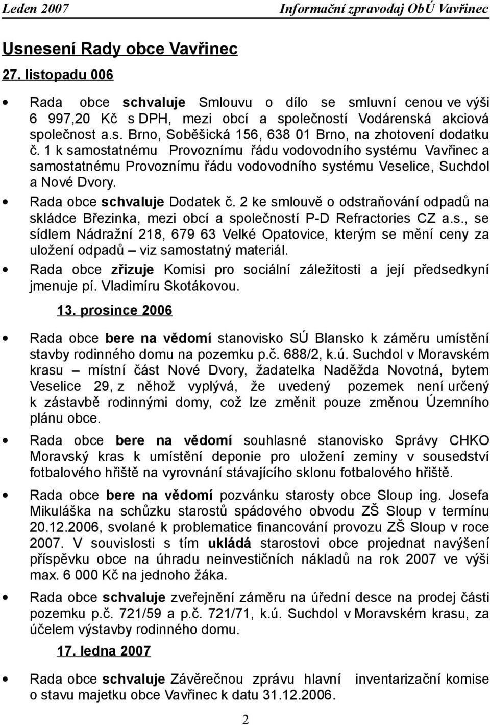 2 ke smlouvě o odstraňování odpadů na skládce Březinka, mezi obcí a společností P-D Refractories CZ a.s., se sídlem Nádražní 218, 679 63 Velké Opatovice, kterým se mění ceny za uložení odpadů viz samostatný materiál.