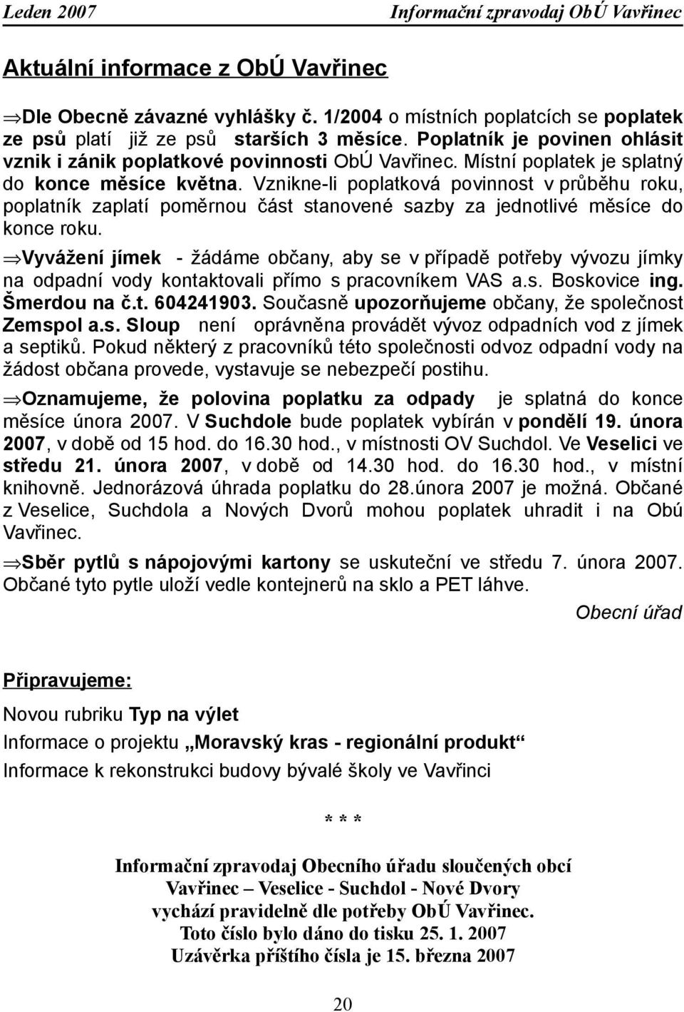 Vznikne-li poplatková povinnost v průběhu roku, poplatník zaplatí poměrnou část stanovené sazby za jednotlivé měsíce do konce roku.