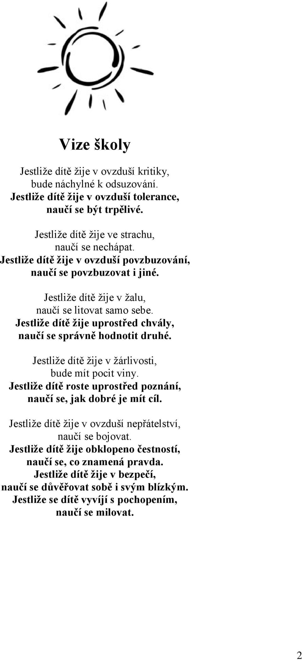 Jestliže dítě žije uprostřed chvály, naučí se správně hodnotit druhé. Jestliže dítě žije v žárlivosti, bude mít pocit viny.