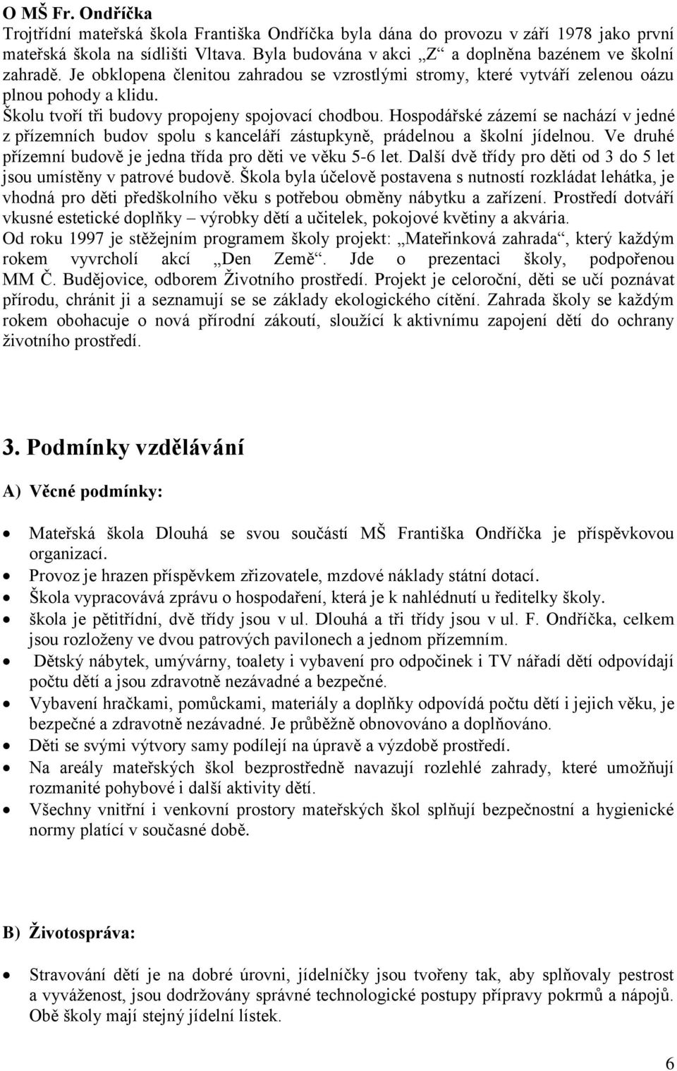 Školu tvoří tři budovy propojeny spojovací chodbou. Hospodářské zázemí se nachází v jedné z přízemních budov spolu s kanceláří zástupkyně, prádelnou a školní jídelnou.