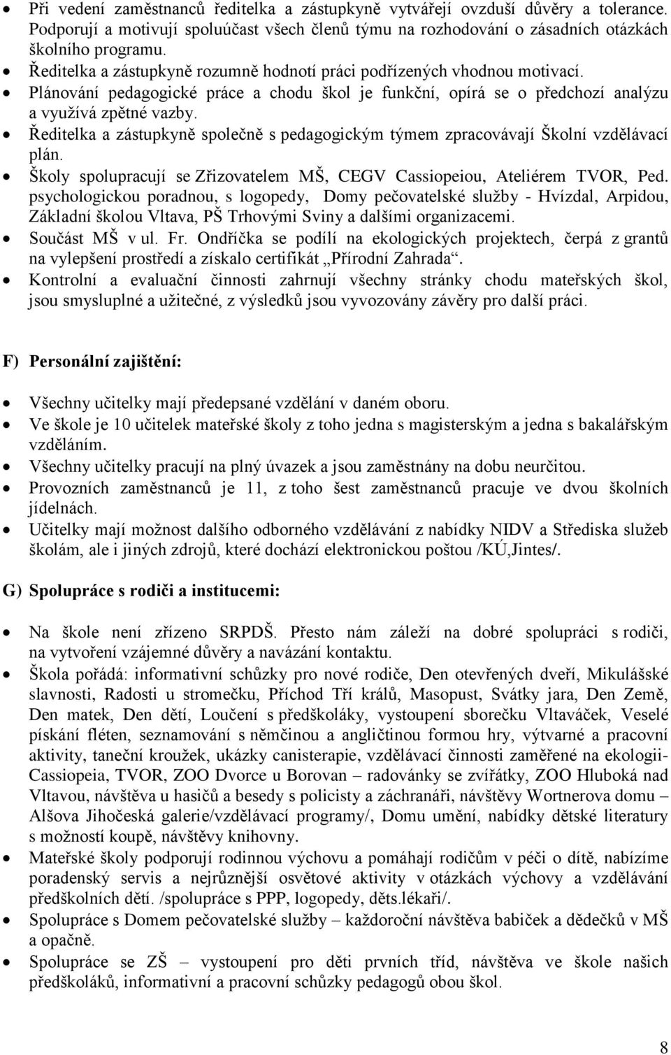 Ředitelka a zástupkyně společně s pedagogickým týmem zpracovávají Školní vzdělávací plán. Školy spolupracují se Zřizovatelem MŠ, CEGV Cassiopeiou, Ateliérem TVOR, Ped.