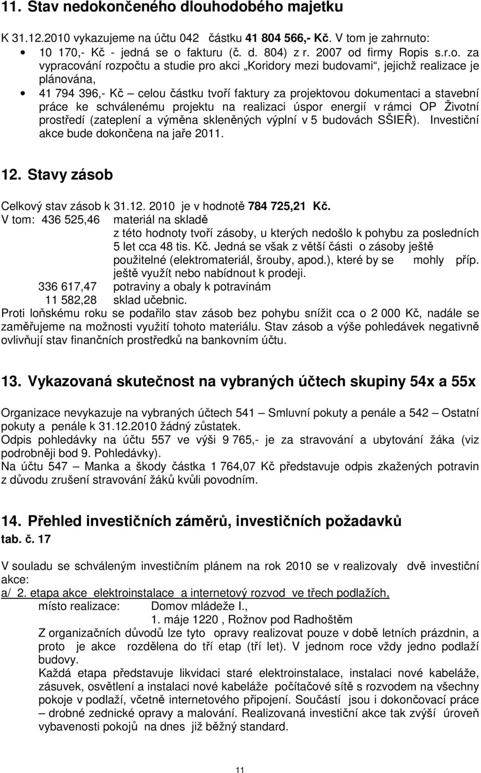 vypracování rozpočtu a studie pro akci Koridory mezi budovami, jejichž realizace je plánována, 41 794 396,- Kč celou částku tvoří faktury za projektovou dokumentaci a stavební práce ke schválenému