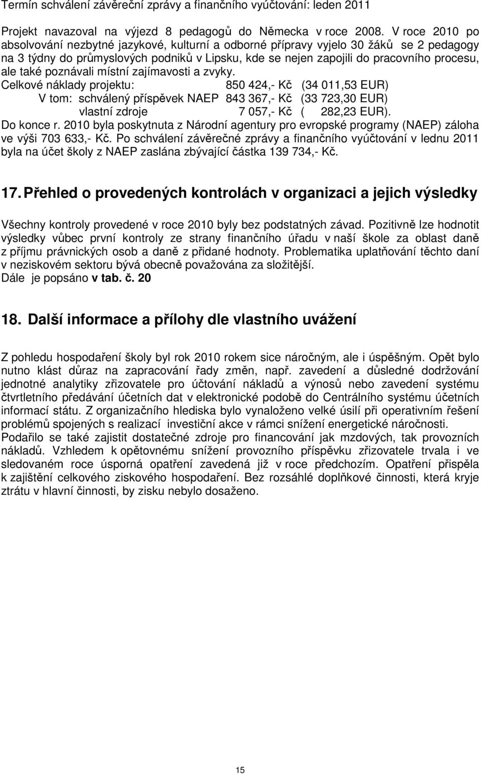 také poznávali místní zajímavosti a zvyky. Celkové náklady projektu: 850 424,- Kč (34 011,53 EUR) V tom: schválený příspěvek NAEP 843 367,- Kč (33 723,30 EUR) vlastní zdroje 7 057,- Kč ( 282,23 EUR).