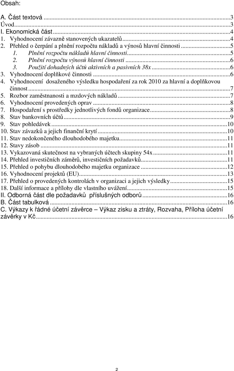 Vyhodnocení dosaženého výsledku hospodaření za rok 2010 za hlavní a doplňkovou činnost...7 5. Rozbor zaměstnanosti a mzdových nákladů...7 6. Vyhodnocení provedených oprav...8 7.