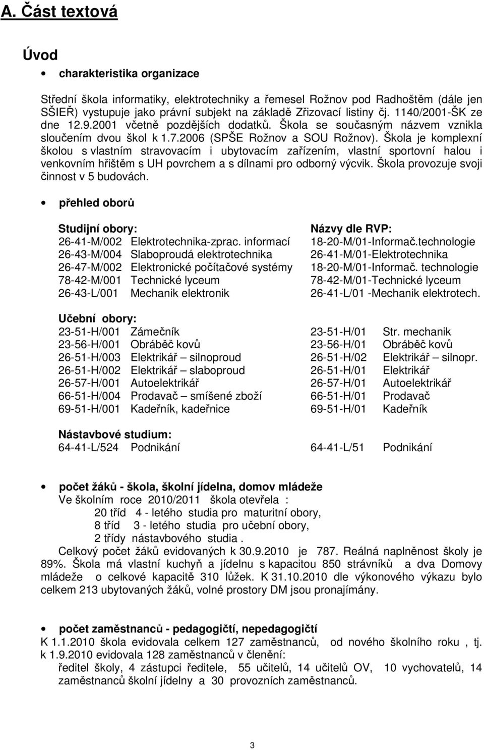 Škola je komplexní školou s vlastním stravovacím i ubytovacím zařízením, vlastní sportovní halou i venkovním hřištěm s UH povrchem a s dílnami pro odborný výcvik.