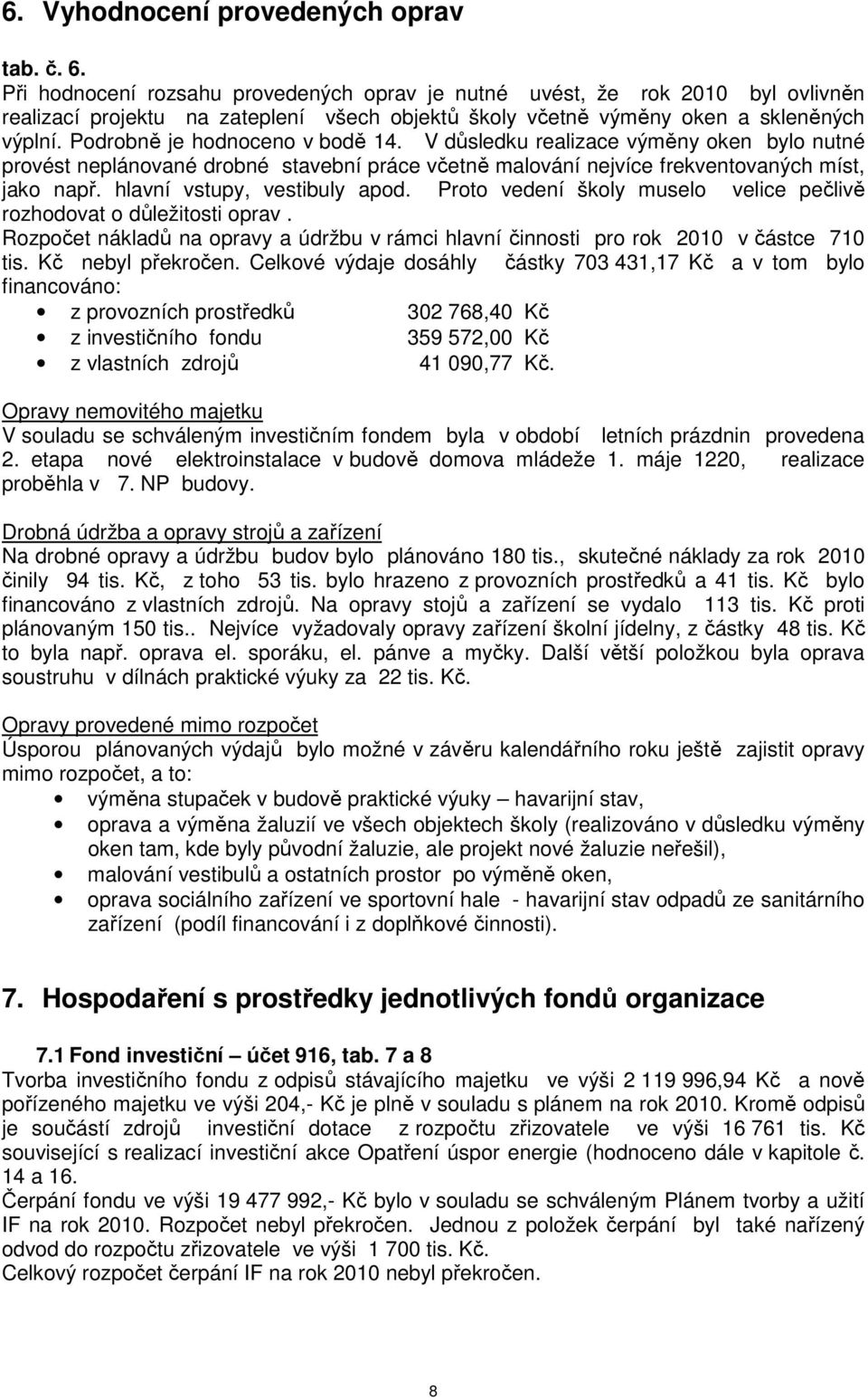 Podrobně je hodnoceno v bodě 14. V důsledku realizace výměny oken bylo nutné provést neplánované drobné stavební práce včetně malování nejvíce frekventovaných míst, jako např.