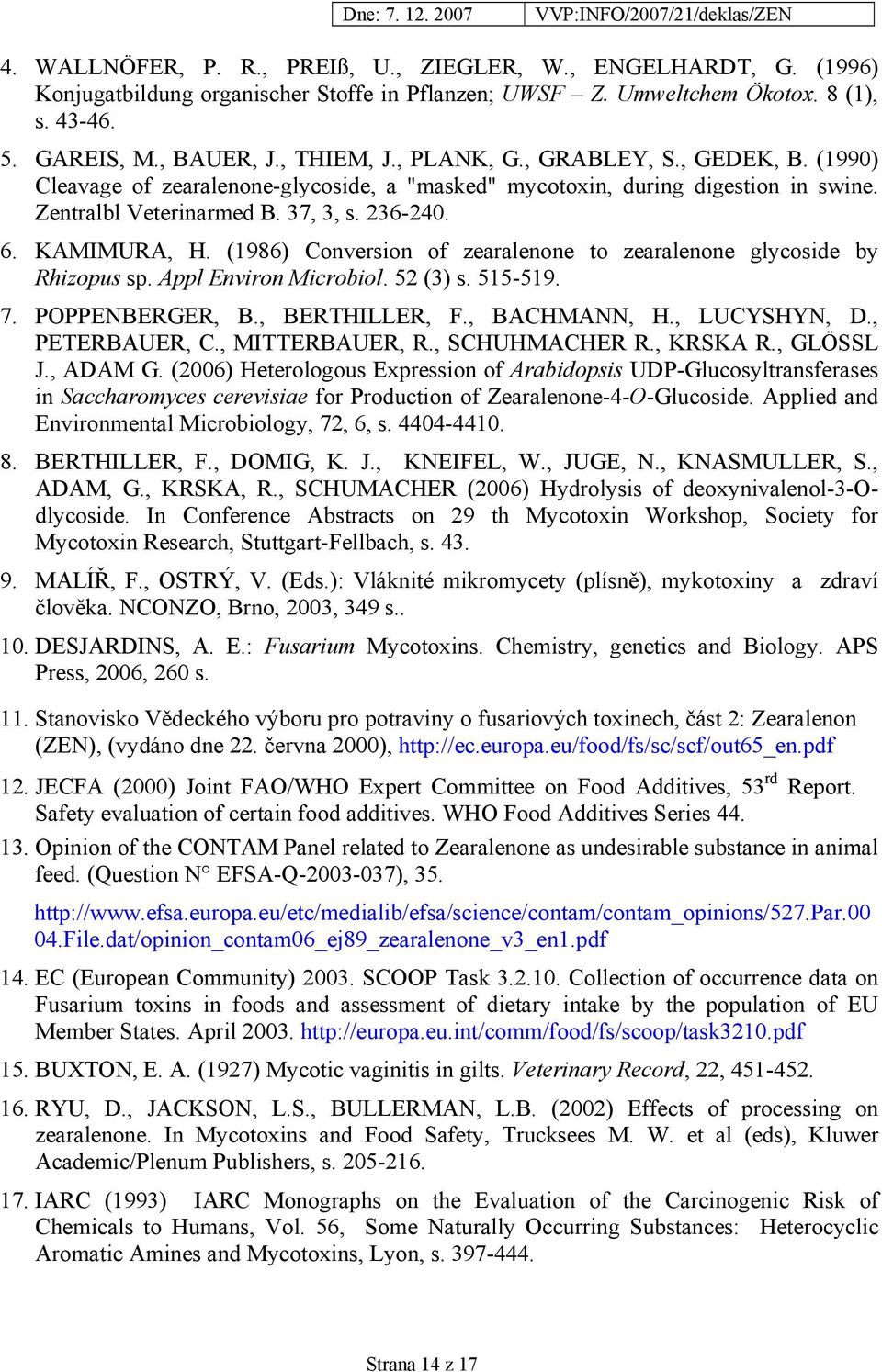 (1986) Conversion of zearalenone to zearalenone glycoside by Rhizopus sp. Appl Environ Microbiol. 52 (3) s. 515-519. 7. POPPENBERGER, B., BERTHILLER, F., BACHMANN, H., LUCYSHYN, D., PETERBAUER, C.