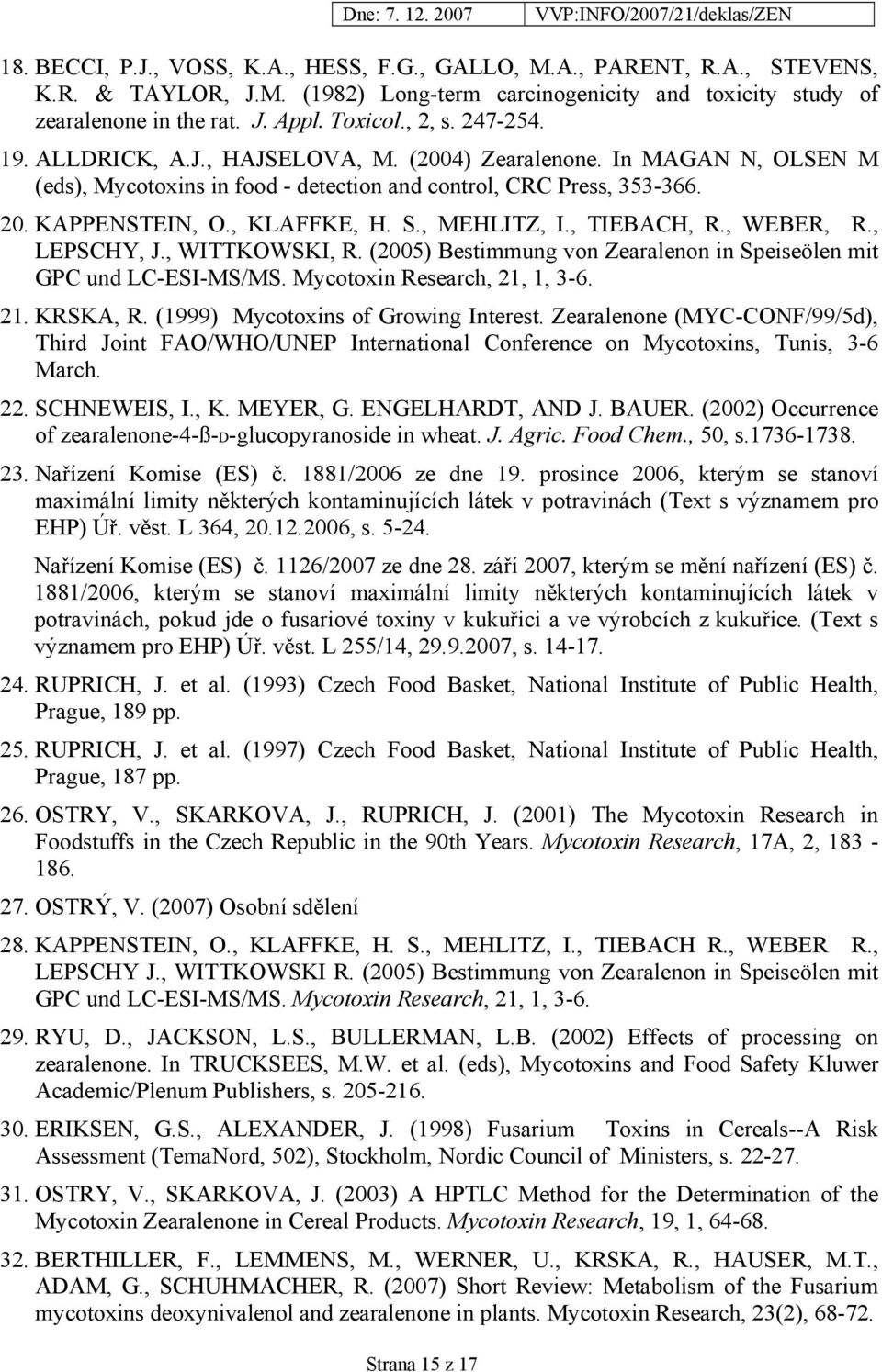 , MEHLITZ, I., TIEBACH, R., WEBER, R., LEPSCHY, J., WITTKOWSKI, R. (2005) Bestimmung von Zearalenon in Speiseölen mit GPC und LC-ESI-MS/MS. Mycotoxin Research, 21, 1, 3-6. 21. KRSKA, R.