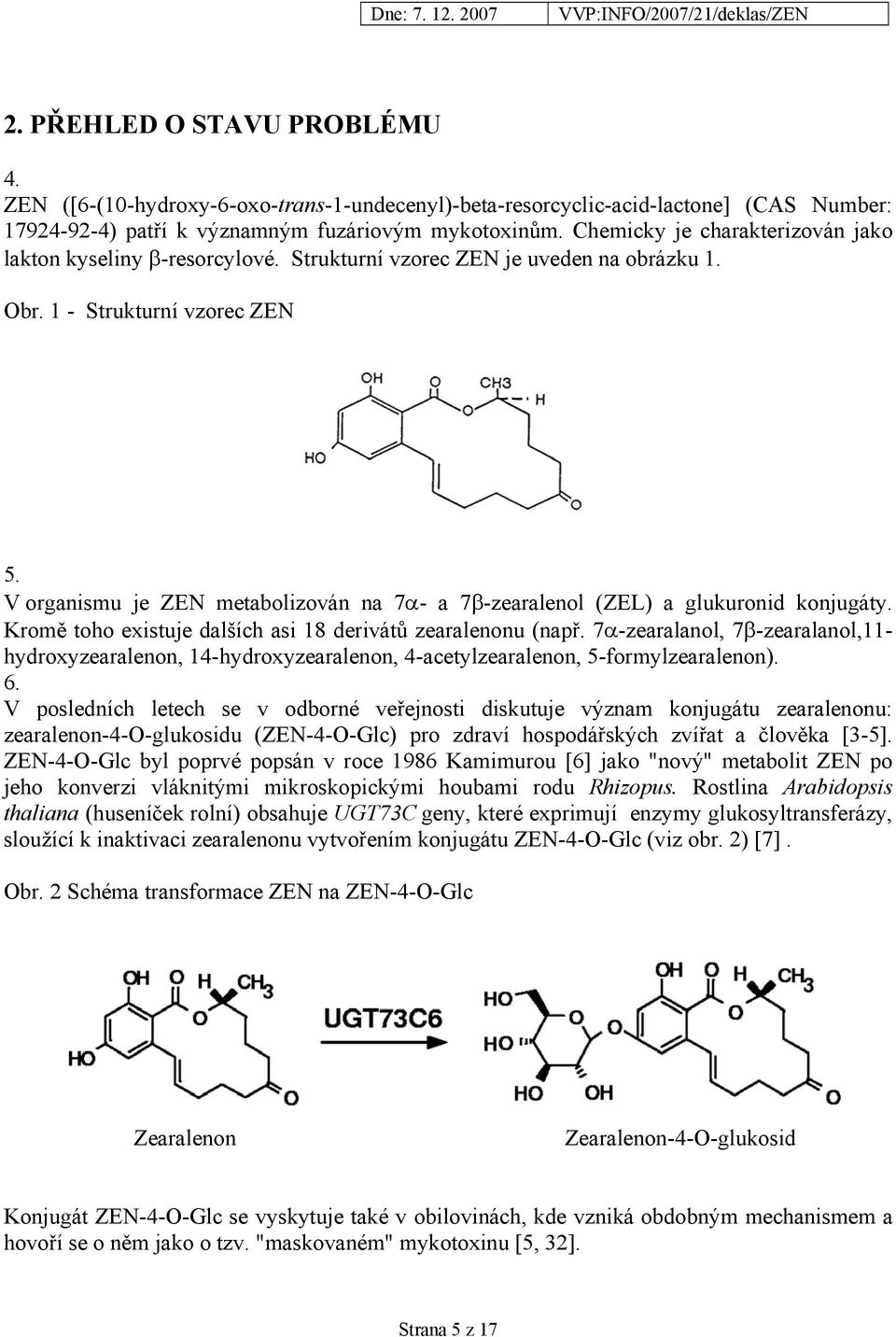 V organismu je ZEN metabolizován na 7α- a 7β-zearalenol (ZEL) a glukuronid konjugáty. Kromě toho existuje dalších asi 18 derivátů zearalenonu (např.