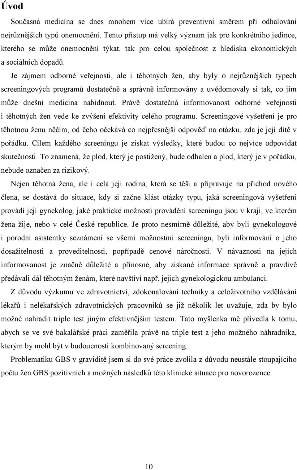 Je zájmem odborné veřejnosti, ale i těhotných ţen, aby byly o nejrůznějších typech screeningových programů dostatečně a správně informovány a uvědomovaly si tak, co jim můţe dnešní medicína nabídnout.