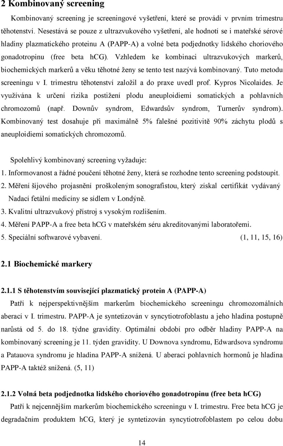 Vzhledem ke kombinaci ultrazvukových markerů, biochemických markerů a věku těhotné ţeny se tento test nazývá kombinovaný. Tuto metodu screeningu v I.