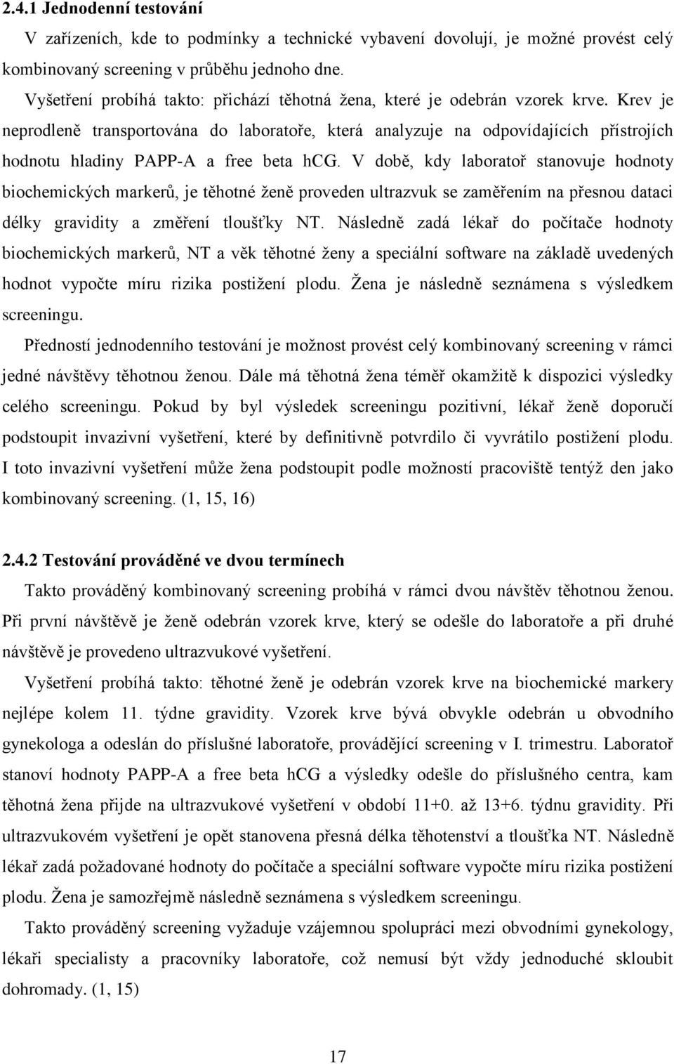 Krev je neprodleně transportována do laboratoře, která analyzuje na odpovídajících přístrojích hodnotu hladiny PAPP-A a free beta hcg.