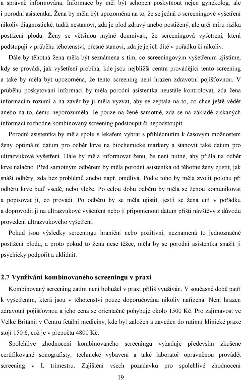 Ţeny se většinou mylně domnívají, ţe screeningová vyšetření, která podstupují v průběhu těhotenství, přesně stanoví, zda je jejich dítě v pořádku či nikoliv.