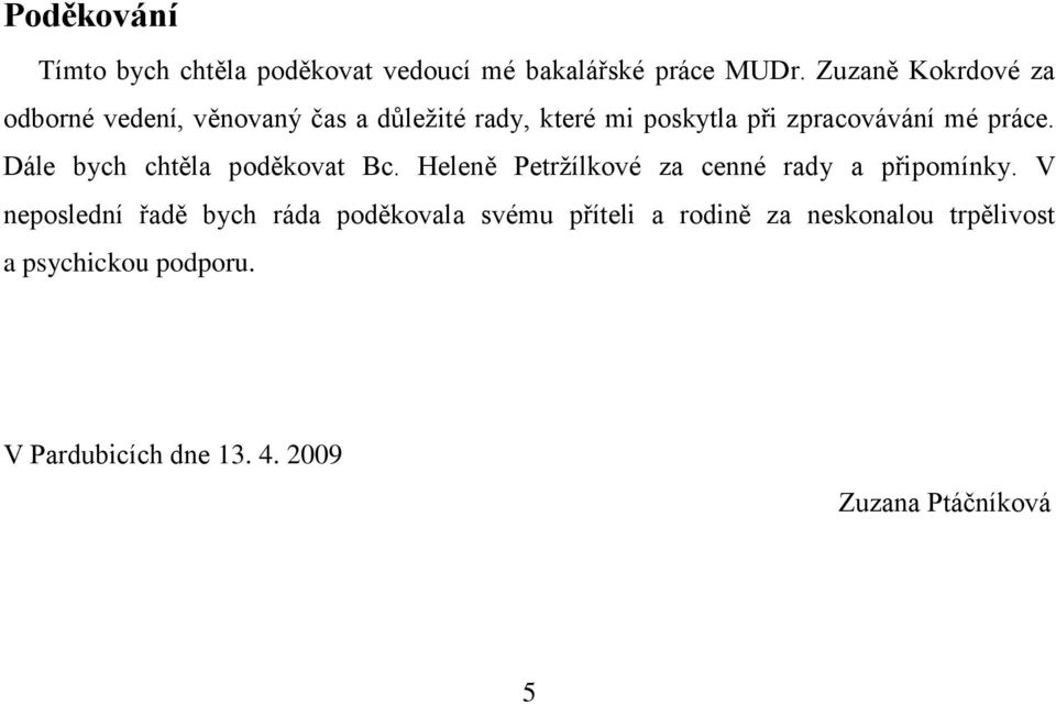 práce. Dále bych chtěla poděkovat Bc. Heleně Petrţílkové za cenné rady a připomínky.