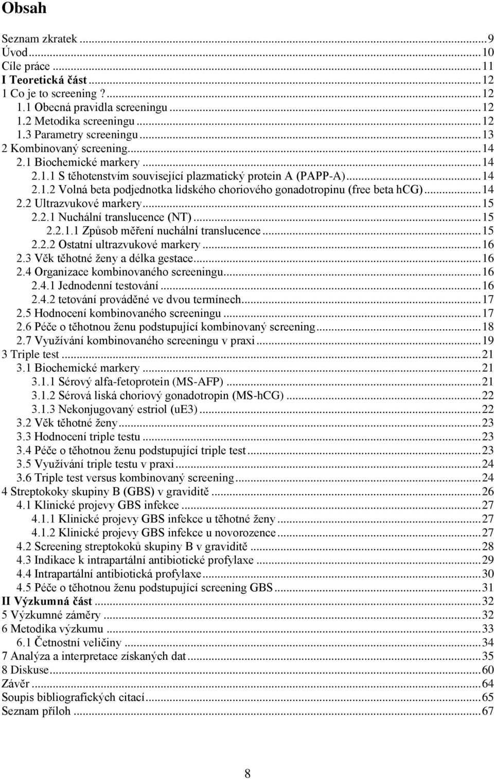 .. 14 2.2 Ultrazvukové markery... 15 2.2.1 Nuchální translucence (NT)... 15 2.2.1.1 Způsob měření nuchální translucence... 15 2.2.2 Ostatní ultrazvukové markery... 16 2.