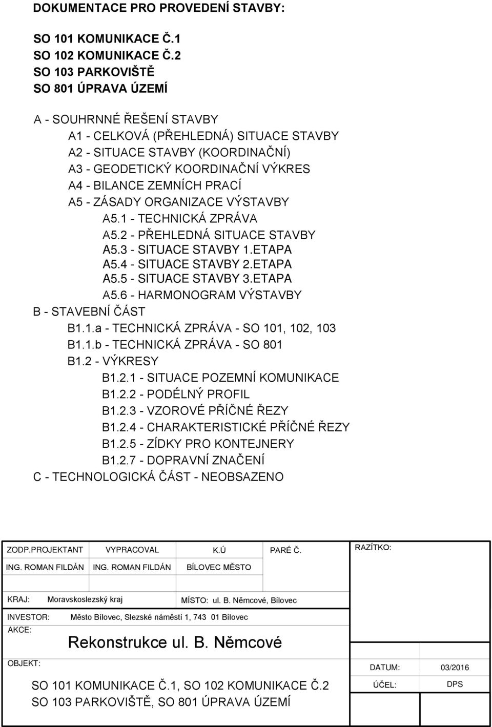 A5 - ZÁSADY ORGANIZACE VÝSTAVBY A5. - TECHNICKÁ ZPRÁVA A5.2 - PŘEHLEDNÁ SITUACE STAVBY A5.3 - SITUACE STAVBY.ETAPA A5.4 - SITUACE STAVBY 2.ETAPA A5.5 - SITUACE STAVBY 3.ETAPA A5.6 - HARMONOGRAM VÝSTAVBY B - STAVEBNÍ ČÁST B.