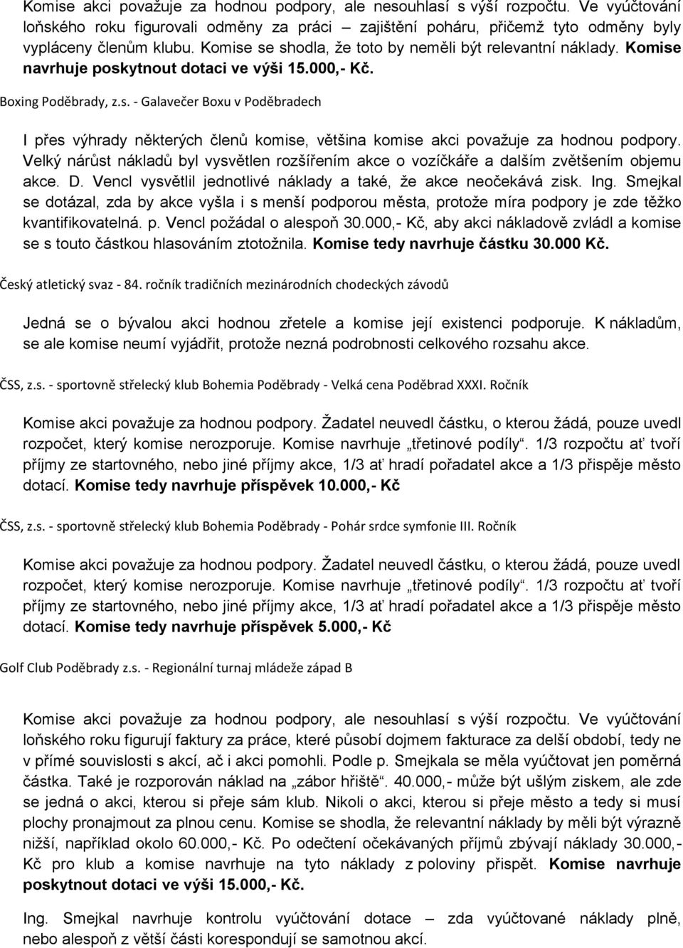 Velký nárůst nákladů byl vysvětlen rozšířením akce o vozíčkáře a dalším zvětšením objemu akce. D. Vencl vysvětlil jednotlivé náklady a také, že akce neočekává zisk. Ing.