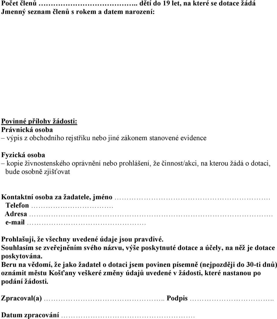 evidence Fyzická osoba kopie živnostenského oprávnění nebo prohlášení, že činnost/akci, na kterou žádá o dotaci, bude osobně zjišťovat Kontaktní osoba za žadatele, jméno. Telefon. Adresa.