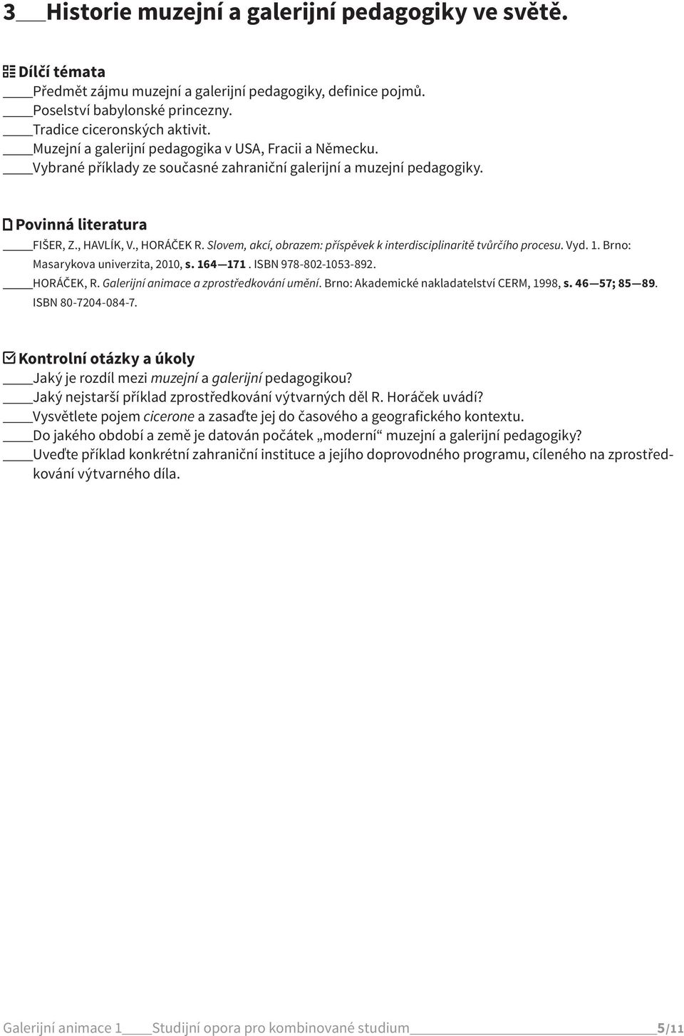 HORÁČEK, R. Galerijní animace a zprostředkování umění. Brno: Akademické nakladatelství CERM, 1998, s. 46 57; 85 89. ISBN 80-7204-084-7. Jaký je rozdíl mezi muzejní a galerijní pedagogikou?