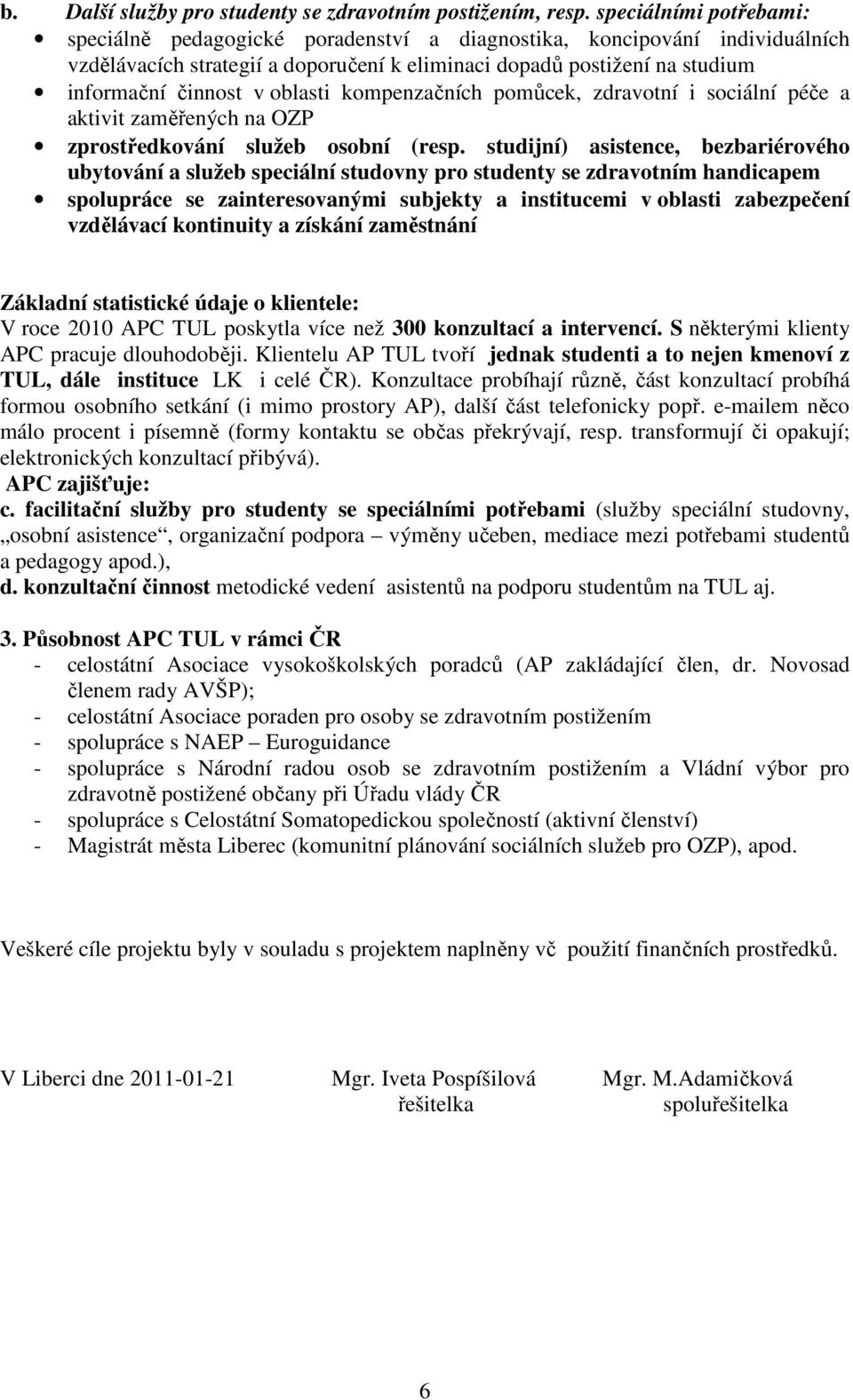 oblasti kompenzačních pomůcek, zdravotní i sociální péče a aktivit zaměřených na OZP zprostředkování služeb osobní (resp.