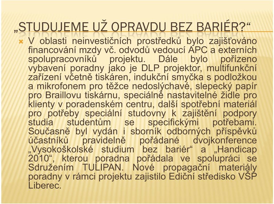 tiskárnu, speciáln nastavitelné židle pro klienty v poradenském centru, další spot ební materiál pro pot eby speciální studovny k zajišt ní podpory studia student m se specifickými pot ebami.