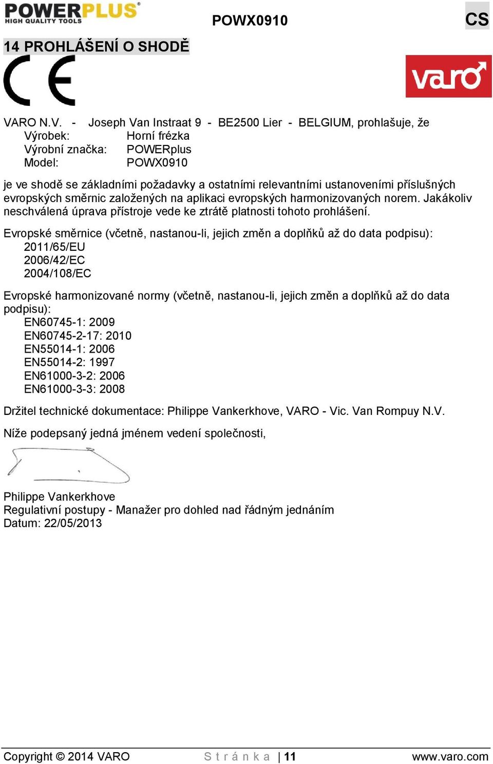 - Joseph Van Instraat 9 - BE2500 Lier - BELGIUM, prohlašuje, že Výrobek: Horní frézka Výrobní značka: POWERplus Model: POWX0910 je ve shodě se základními požadavky a ostatními relevantními