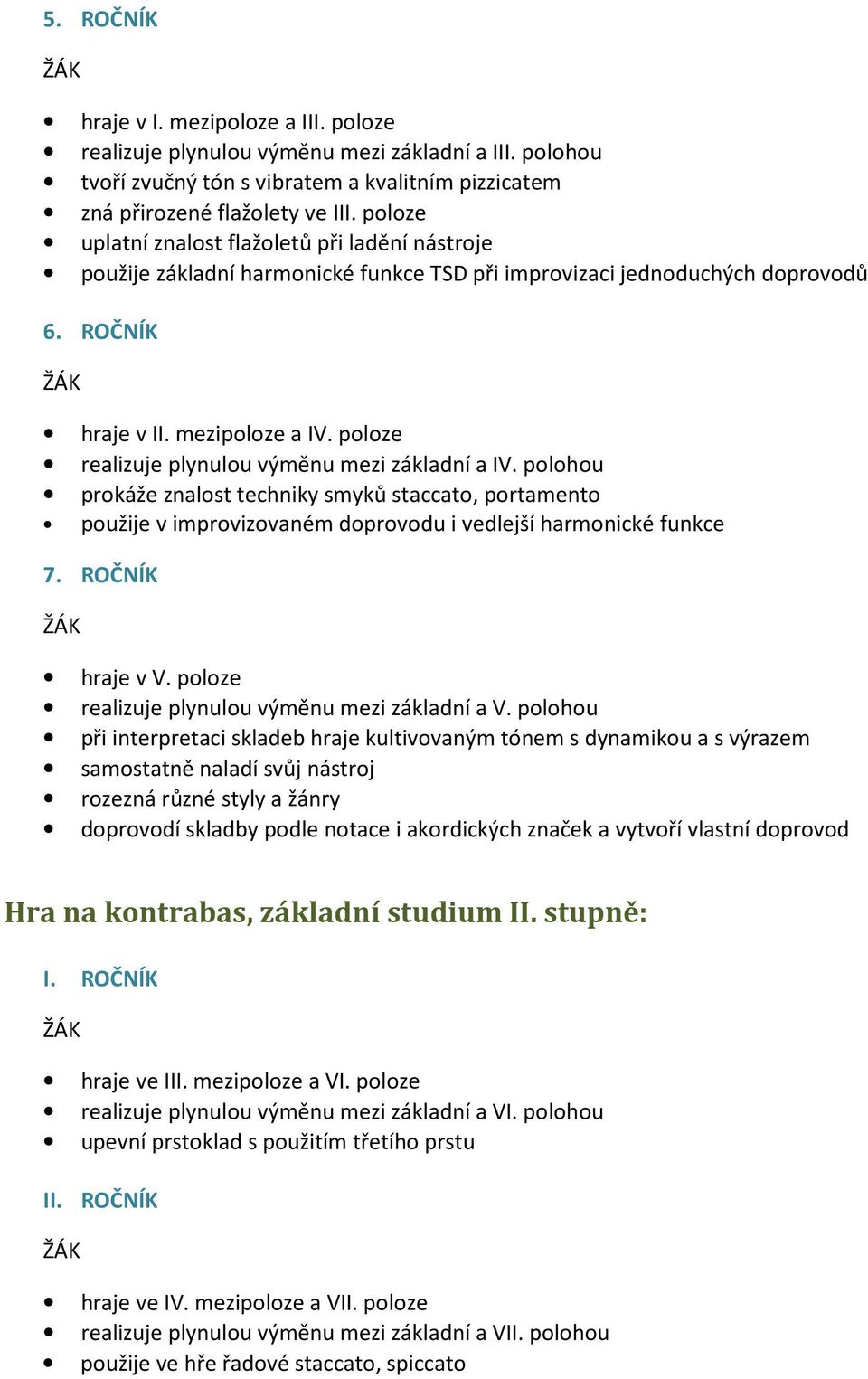 poloze realizuje plynulou výměnu mezi základní a IV. polohou prokáže znalost techniky smyků staccato, portamento použije v improvizovaném doprovodu i vedlejší harmonické funkce 7. ROČNÍK hraje v V.