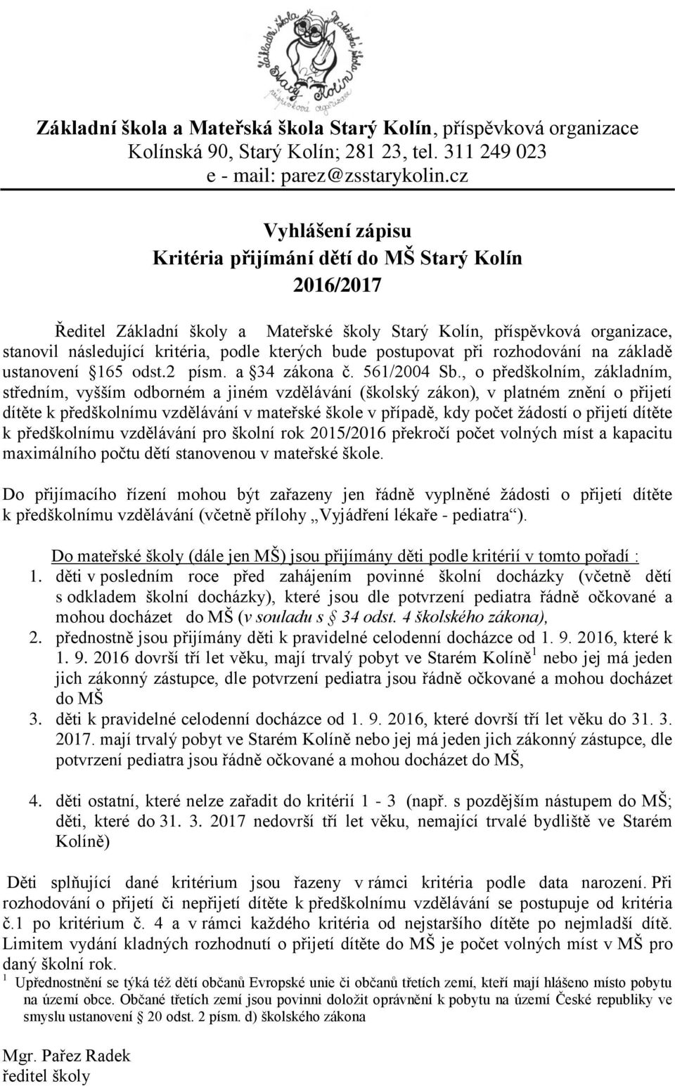 postupovat při rozhodování na základě ustanovení 165 odst.2 písm. a 34 zákona č. 561/2004 Sb.