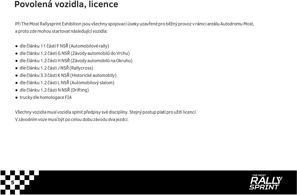 2 části H NSŘ (Závody automobilů na Okruhu) dle článku 1.2 části J NSŘ (Rallycross) dle článku 3.3 části K NSŘ (Historické automobily) dle článku 1.