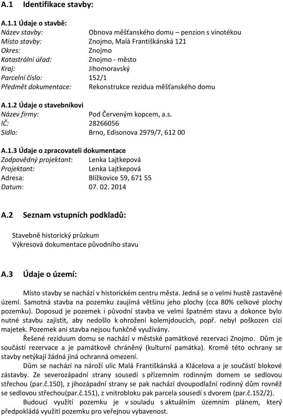 1.3 Údaje o zpracovateli dokumentace Zodpovědný projektant: Lenka Lajtkepová Projektant: Lenka Lajtkepová Adresa: Blížkovice 59, 671 55 Datum: 07. 02. 2014 A.