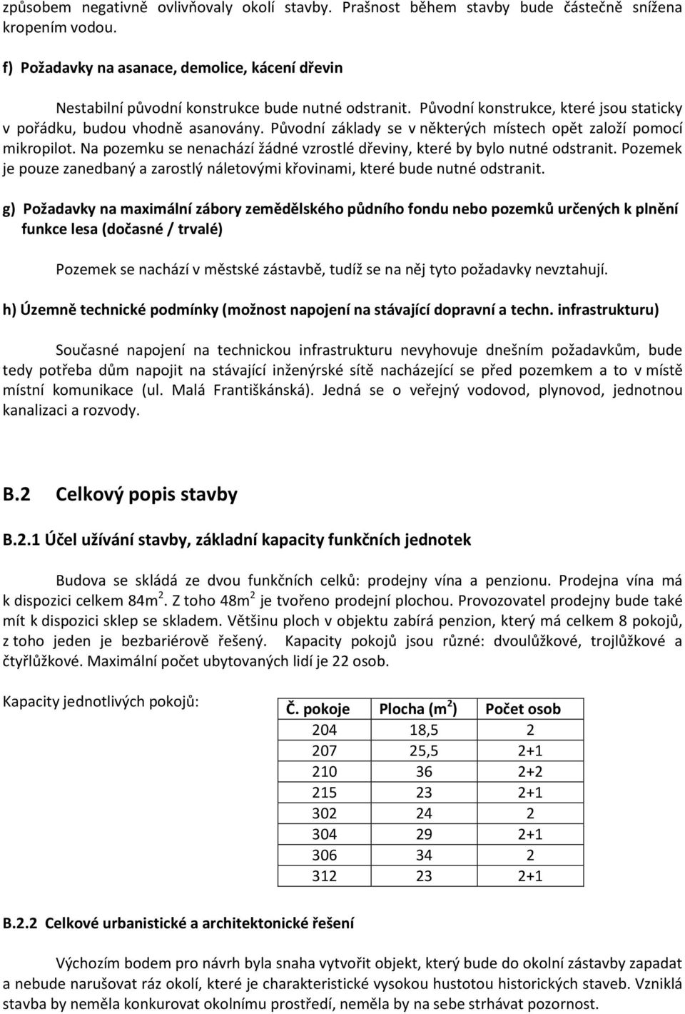 Původní základy se v některých místech opět založí pomocí mikropilot. Na pozemku se nenachází žádné vzrostlé dřeviny, které by bylo nutné odstranit.