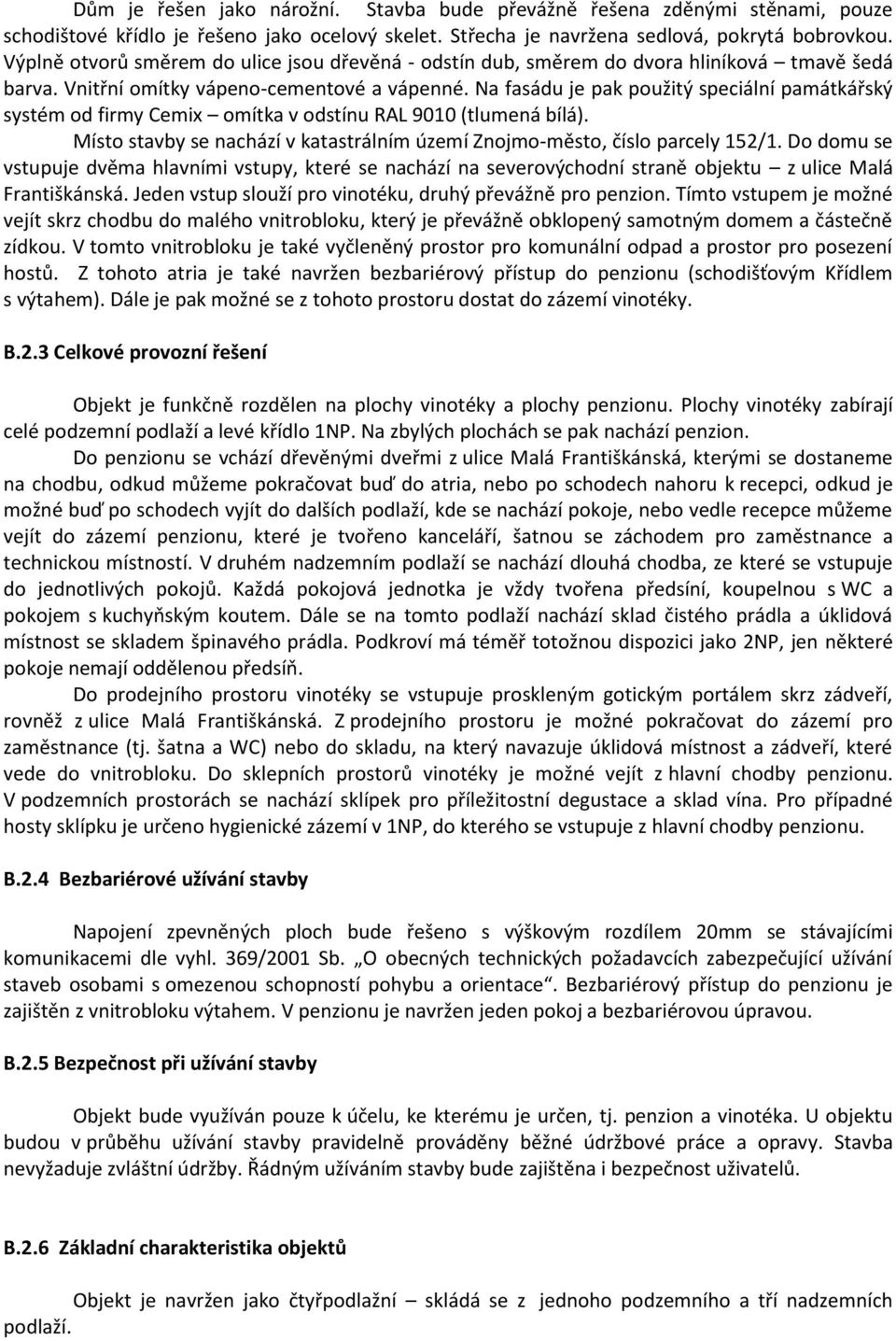 Na fasádu je pak použitý speciální památkářský systém od firmy Cemix omítka v odstínu RAL 9010 (tlumená bílá). Místo stavby se nachází v katastrálním území Znojmo-město, číslo parcely 152/1.